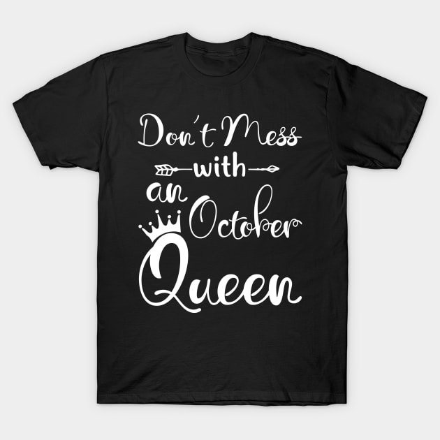Don_t Mess With An October Queen T-shirt Birthday Gift T-Shirt by Chapmanx